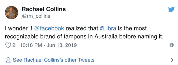 “Tôi tự hỏi là liệu Facebook có biết từ Libra là tên nhãn hiệu băng vệ sinh nổi tiếng của Úc trước khi đặt cho đồng tiền số của mình không ta?”